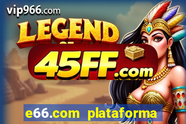 e66.com plataforma de jogos